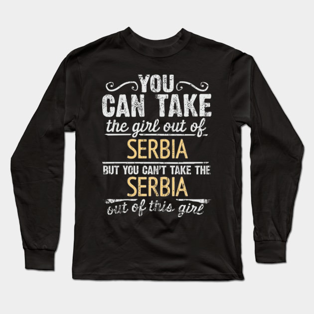 You Can Take The Girl Out Of Serbia But You Cant Take The Serbia Out Of The Girl - Gift for Serbian With Roots From Serbia Long Sleeve T-Shirt by Country Flags